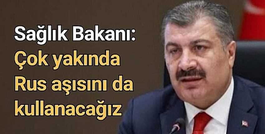 Sağlık Bakanı: Çok yakında Rus aşısını da kullanacağız