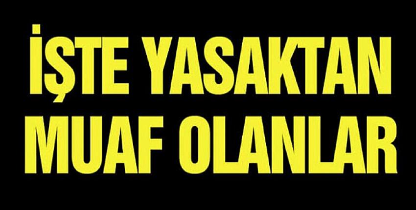 Sokağa Çıkma Kısıtlamasından Muaf Yerler ve Kişiler Listesi