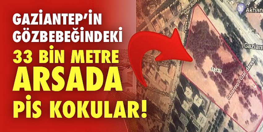 Gaziantep’in Gözbebeğindeki 33 Bin Metre Arsada Pis Kokular!