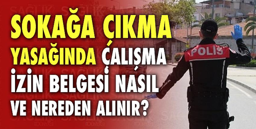 Sokağa çıkma yasağında çalışma izin belgesi nasıl ve nereden alınır?