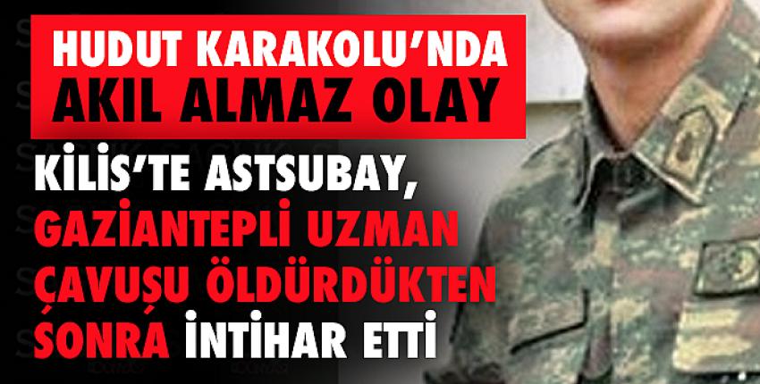 Kilis Hudut Karakolu’nda Akıl Almaz Olay!