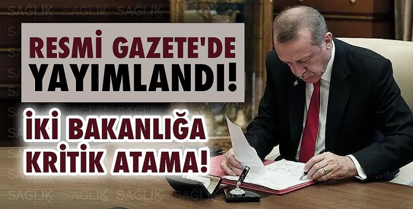 İki Bakanlığa kritik atama!