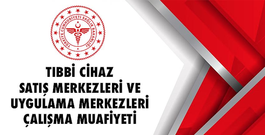 Tıbbi Cihaz Satış Merkezleri ve Uygulama Merkezleri Çalışma Muafiyeti