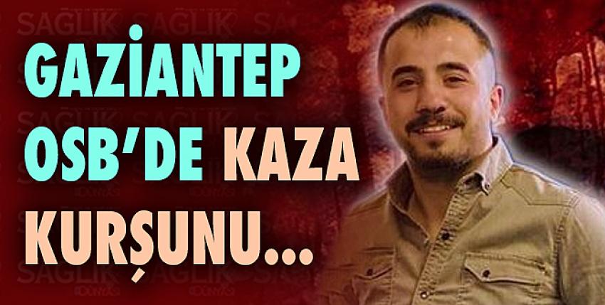 Gaziantep OSB’de kaza kurşunu!