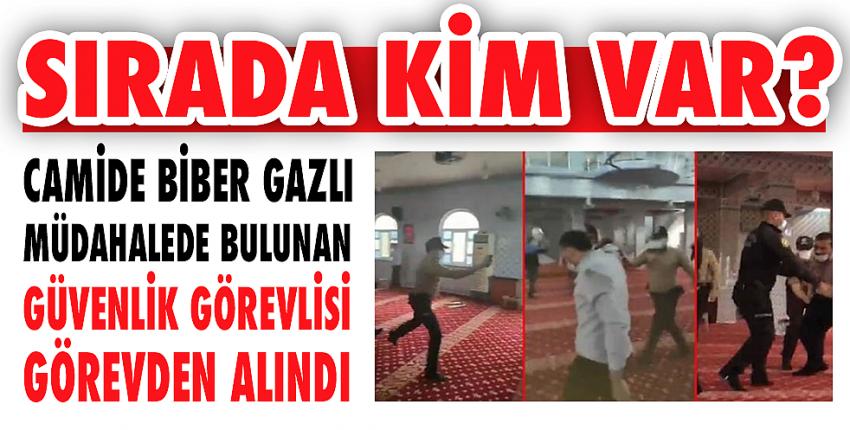 Camide biber gazlı müdahalede bulunan güvenlik görevlisi görevden alındı