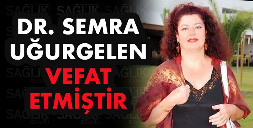 Dr. Semra UĞURGELEN vefat etmiştir. 