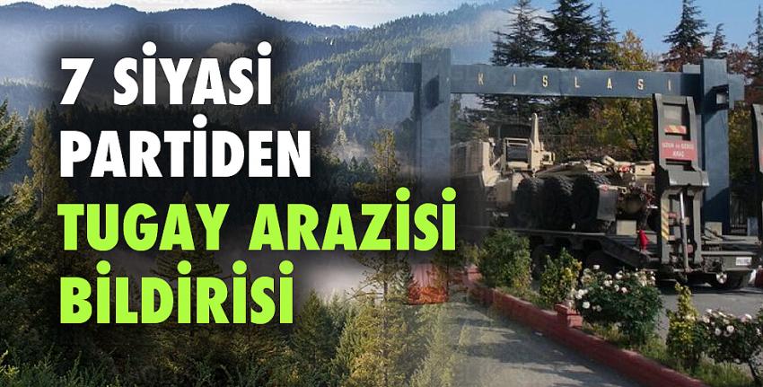 7 siyasi partiden Tugay arazisi bildirisi