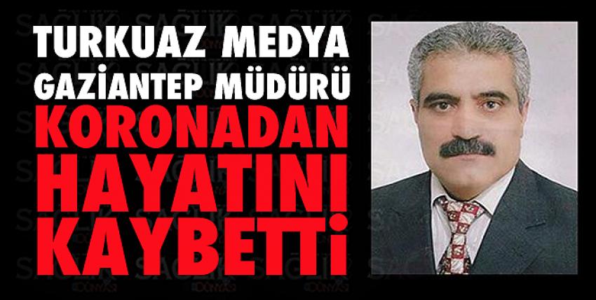 Turkuaz Medya Gaziantep Müdürü koronadan hayatını kaybetti