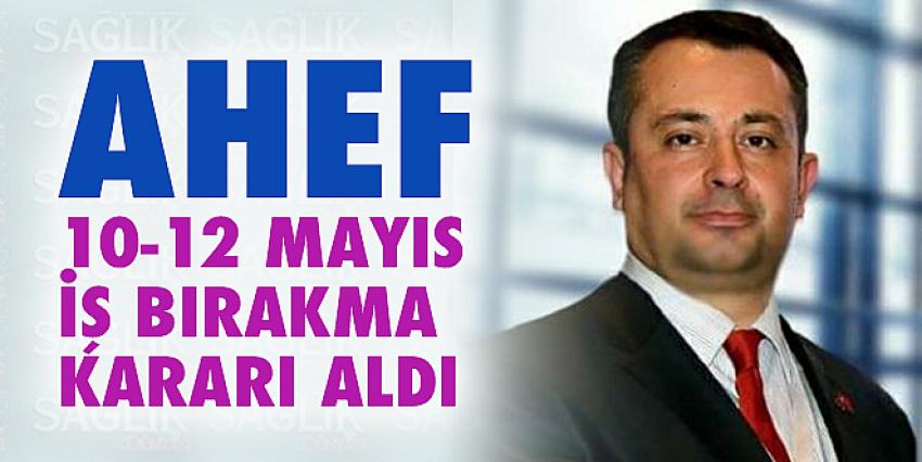 AHEF10-12 Mayıs İş Bırakma Kararı Aldı