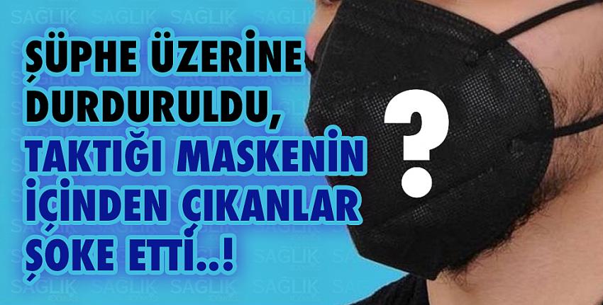 Şüphe üzerine durduruldu, taktığı maskenin içinden çıkan şoke etti