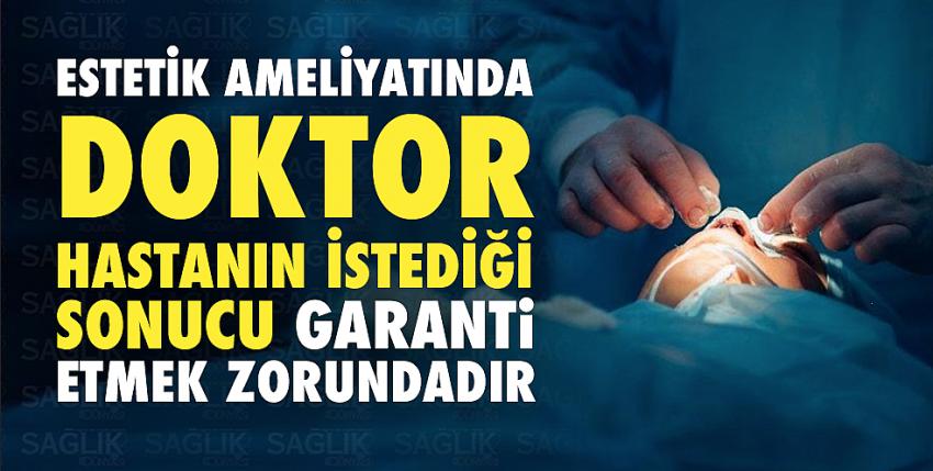 Estetik Ameliyatında Doktor, Hastanın İstediği Sonucu Garanti Etmek Zorundadır