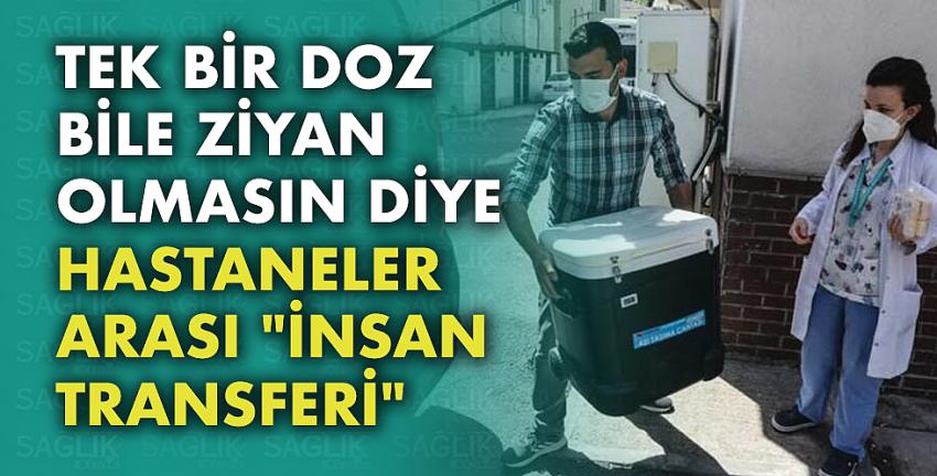 Tek bir doz bile ziyan olmasın diye hastaneler arası 