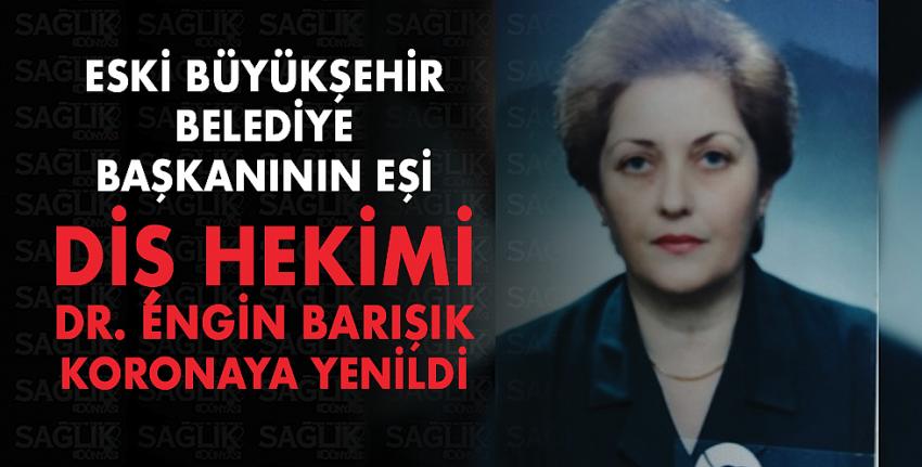 Diş hekimi Dr. Engin Barışık koronavirüse yenildi