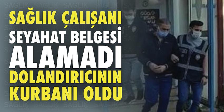 Sağlık çalışanı seyahat belgesi alamadı, dolandırıcının kurbanı oldu