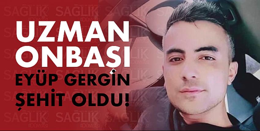 Kayserili Uzman Onbaşı Eyüp Gergin Şehit oldu!