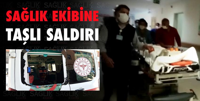 Sağlık ekibine taşlı saldırı!