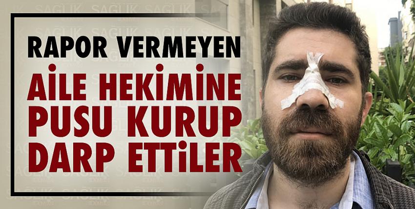 Rapor vermeyen aile hekimine pusu kurup darp ettiler