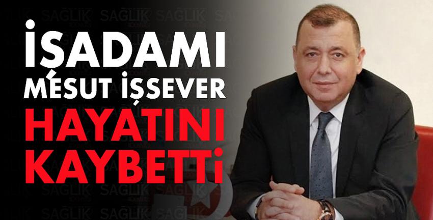 İşadamı Mesut İşsever hayatını kaybetti