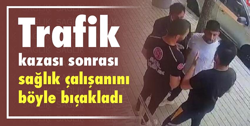 Trafik kazası sonrası sağlık çalışanını böyle bıçakladı