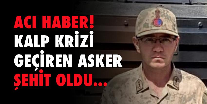 Acı haber! Kalp krizi geçiren asker şehit oldu