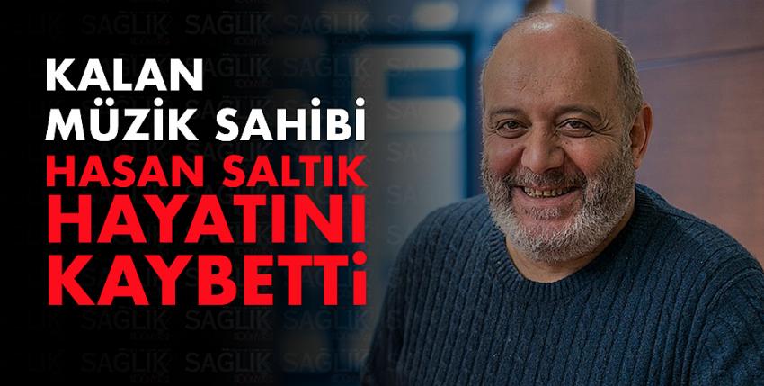 Hasan Saltık yaşamını yitirdi