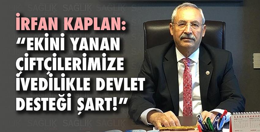 İrfan Kaplan: “Ekini Yanan Çiftçilerimize İvedilikle Devlet Desteği Şart!”