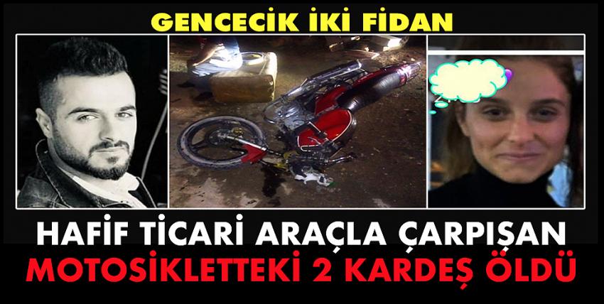 Hafif ticari araçla çarpışan motosikletteki 2 kardeş öldü...