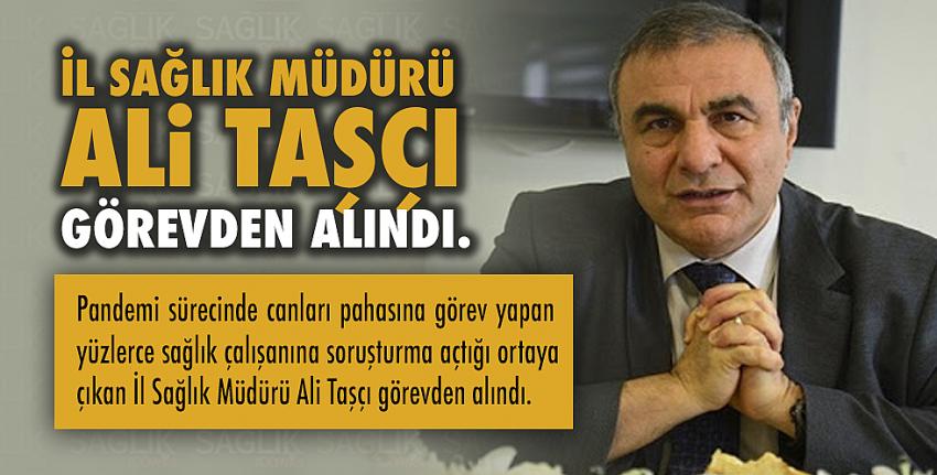 İl Sağlık Müdürü Ali Taşçı görevden alındı.