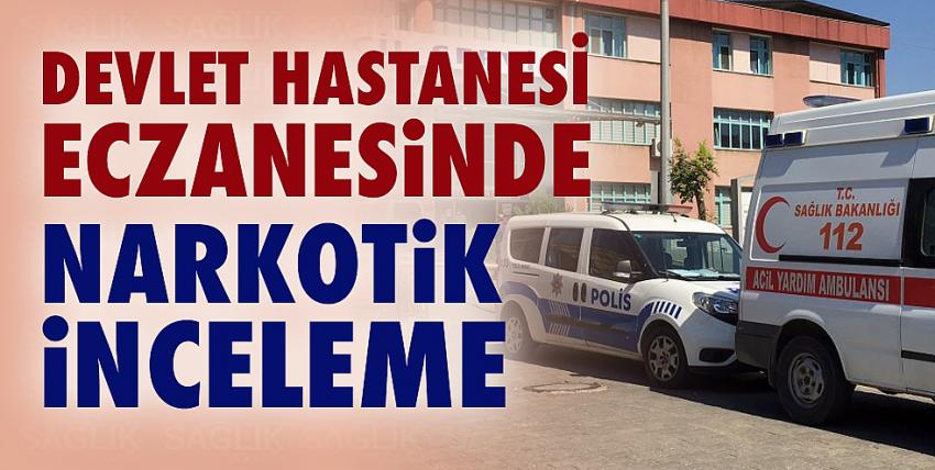 Devlet Hastanesi eczanesinde narkotik inceleme