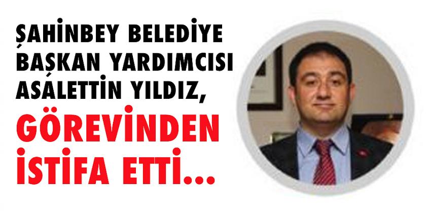 Şahinbey Belediye Başkan Yardımcısı Asalettin Yıldız, Görevinden İstifa Etti...