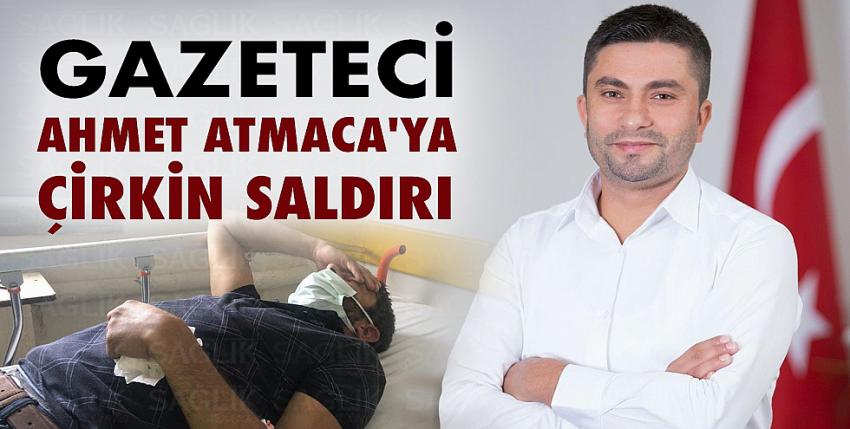 Gazeteci Ahmet Atmaca’ya Çirkin Saldırı