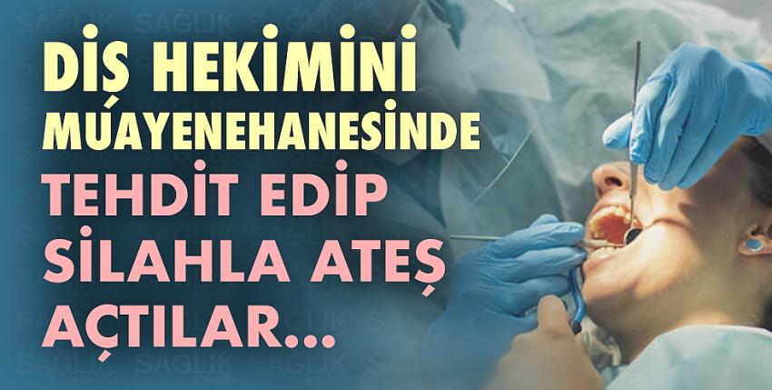 Diş hekimini muayenehanesinde tehdit edip  silahla ateş açtılar..!