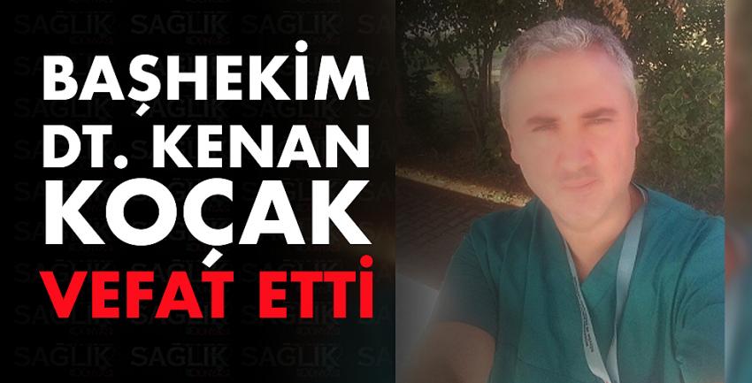 Başhekim Dt. Kenan Koçak vefat etti