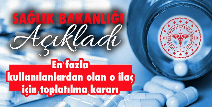 Sağlık Bakanlığından o ilaç için toplatılma kararı!