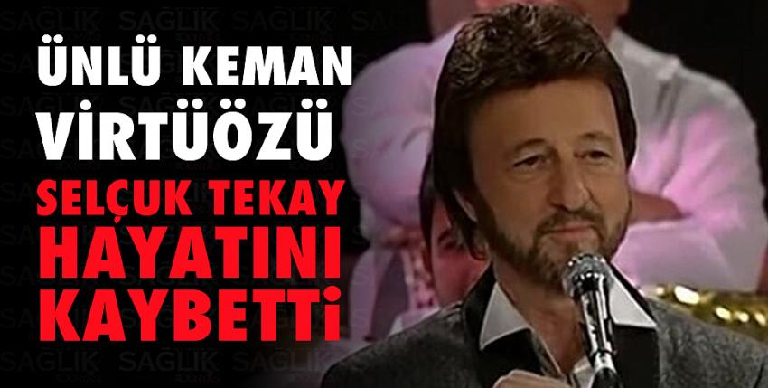 Ünlü keman virtüözü Selçuk Tekay hayatını kaybetti