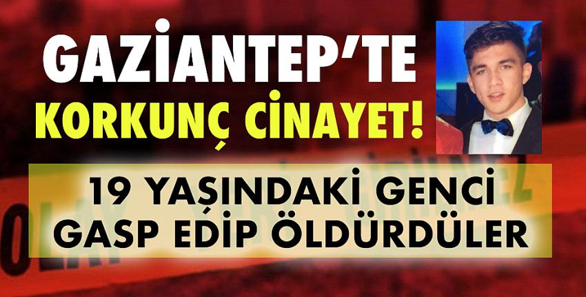 Gaziantep’te 19 Yaşındaki Genci Gasp Edip Öldürdüler