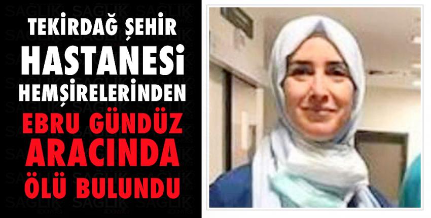 Ebru hemşire aracında ölü bulundu