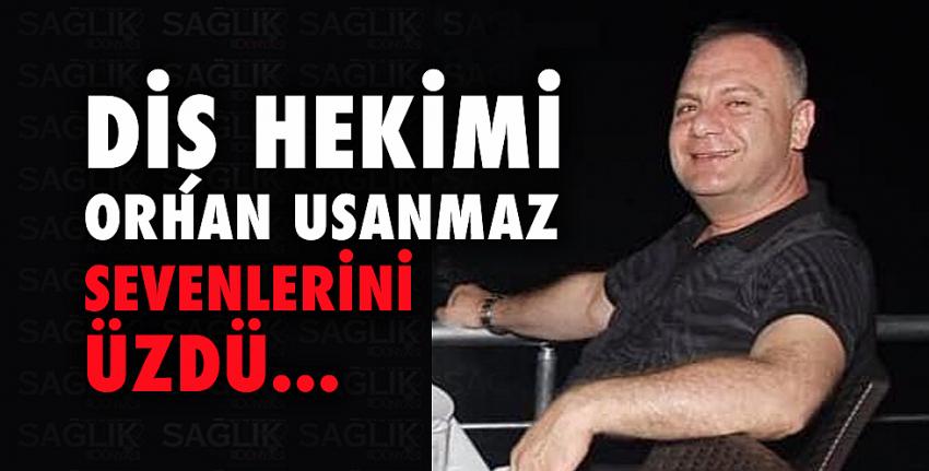 Diş Hekimi Orhan Usanmaz Sevenlerini Üzdü