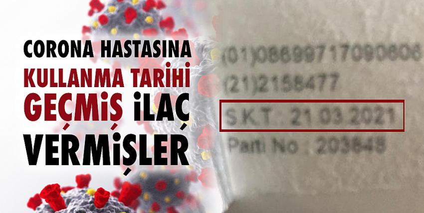 Corona hastasına kullanma tarihi geçmiş ilaç vermişler