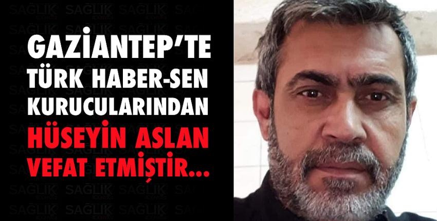 Gaziantep’te Türk Haber-Sen kurucularından Hüseyin ASLAN vefat etmiştir