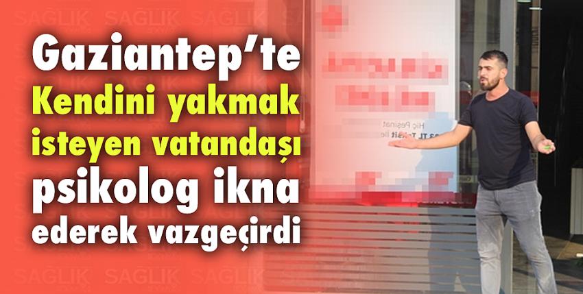 Kendini yakmak isteyen vatandaşı psikolog ikna ederek vazgeçirdi