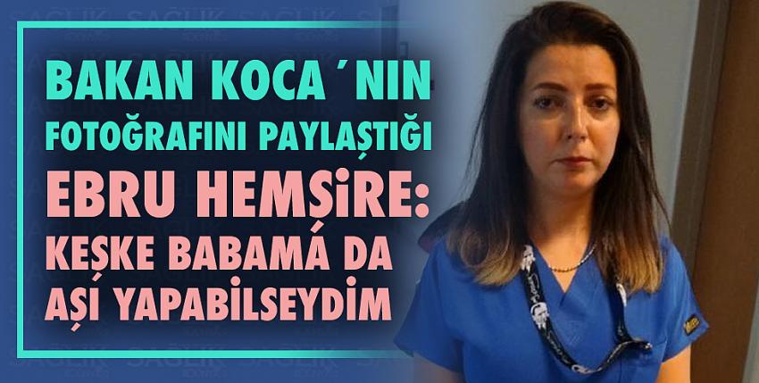 Ebru hemşire: Keşke babama da aşı yapabilseydim