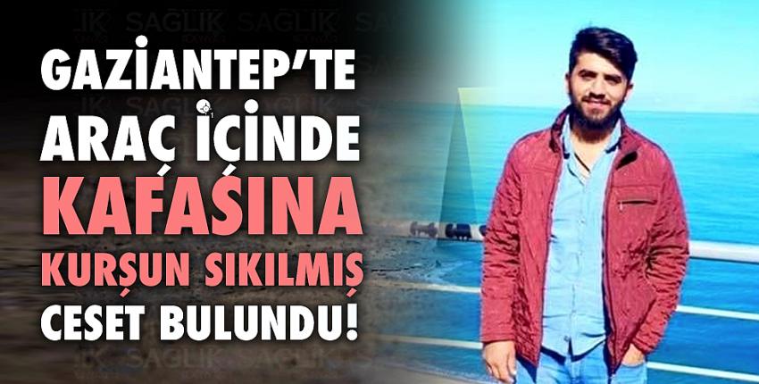 Gaziantep’te Araç içinde kafasına kurşun sıkılmış ceset bulundu!