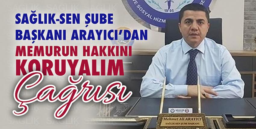 Sağlık-Sen Şube Başkanı Arayıcı’dan memurun hakkını koruyalım çağrısı