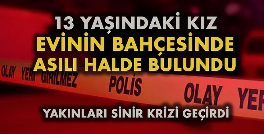 13 yaşındaki kız evinin bahçesinde asılı halde bulundu