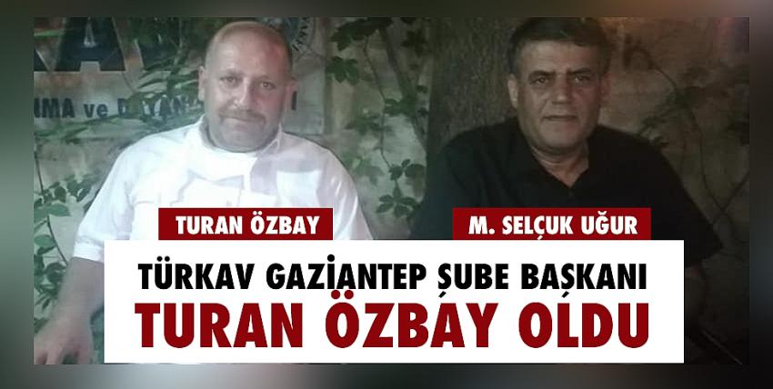 Türkav Gaziantep Şube Başkanı Turan Özbay Oldu