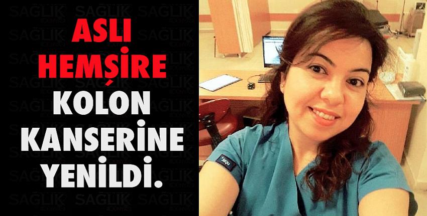 Aslı hemşire kolon kanserine yenildi