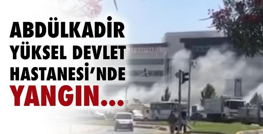 Abdülkadir Yüksel Devlet Hastanesi’nde yangın!