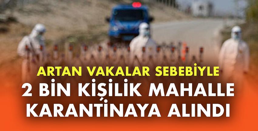2 Bin Kişilik Mahalle Karantinaya Alındı!