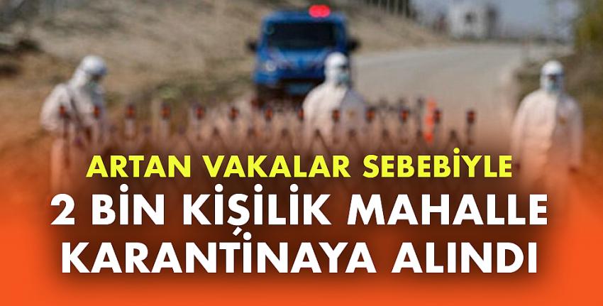 2 Bin Kişilik Mahalle Karantinaya Alındı!